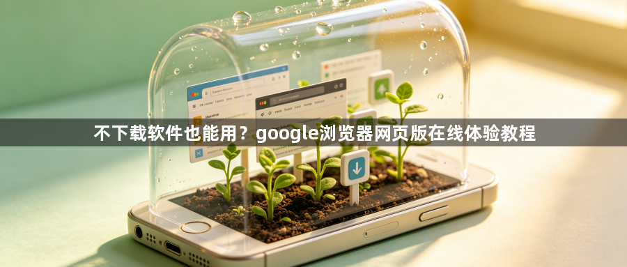 不下载软件也能用?google浏览器网页版在线体验教程1