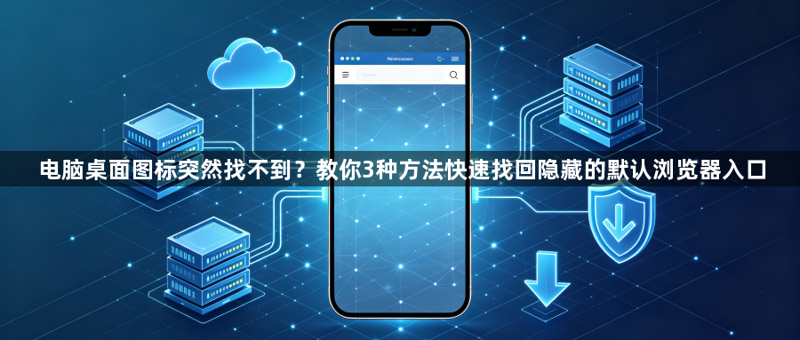 电脑桌面图标突然找不到?教你3种方法快速找回隐藏的默认浏览器入口1