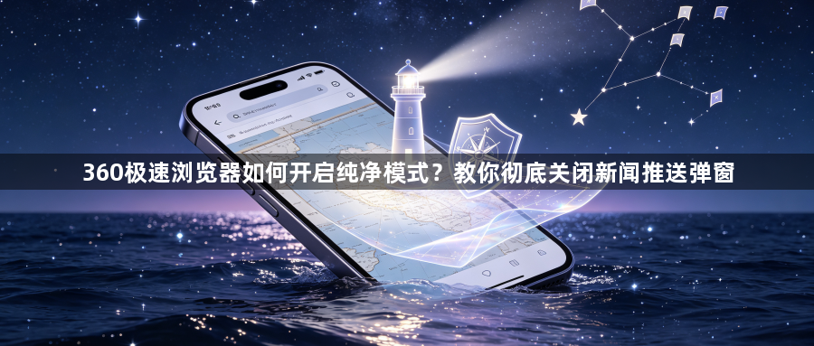 360极速浏览器如何开启纯净模式?教你彻底关闭新闻推送弹窗1