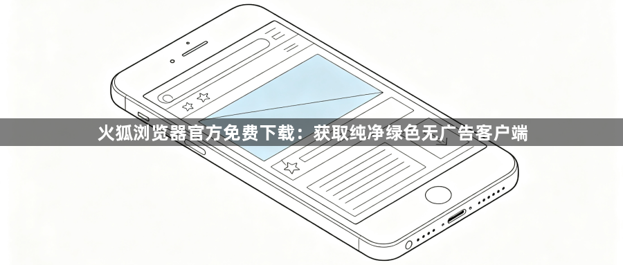 火狐浏览器官方免费下载：获取纯净绿色无广告客户端1